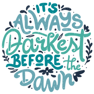 It's Always Darkest Before The Dawn