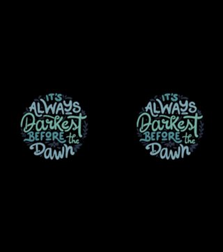 It's Always Darkest Before The Dawn