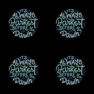 It's Always Darkest Before The Dawn