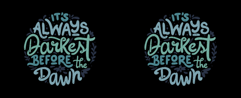 It's Always Darkest Before The Dawn