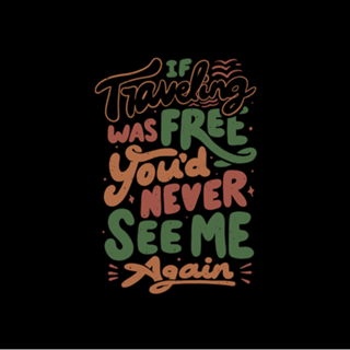 If Traveling Was Free You'd Never See Me Again