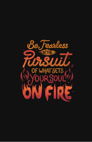 Be Fearless Pursuit Of What Sets Your Soul On Fire