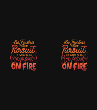 Be Fearless Pursuit Of What Sets Your Soul On Fire
