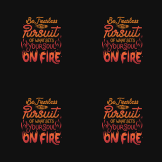 Be Fearless Pursuit Of What Sets Your Soul On Fire