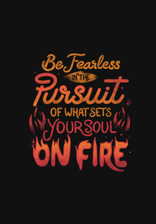 Be Fearless Pursuit Of What Sets Your Soul On Fire