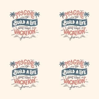 My Goal Is To Build A Life I Don't Need A Vacation