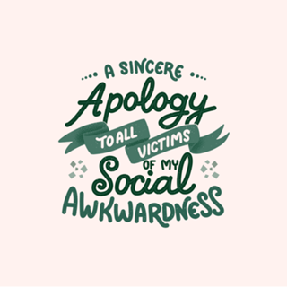 A apology to all victims of my social awkwardness