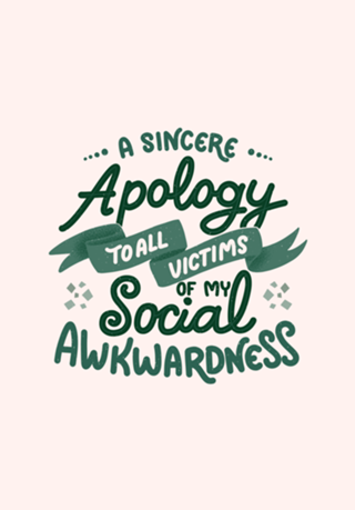 A apology to all victims of my social awkwardness