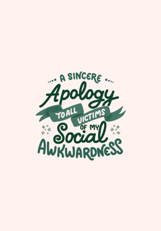 A apology to all victims of my social awkwardness