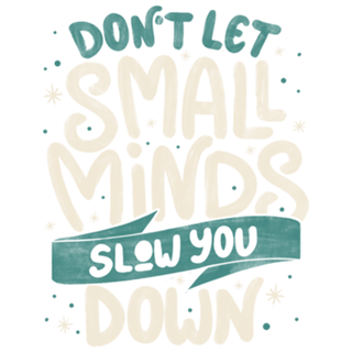 Don't Let Small Minds Slow You Down