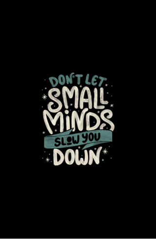 Don't Let Small Minds Slow You Down