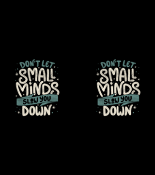 Don't Let Small Minds Slow You Down