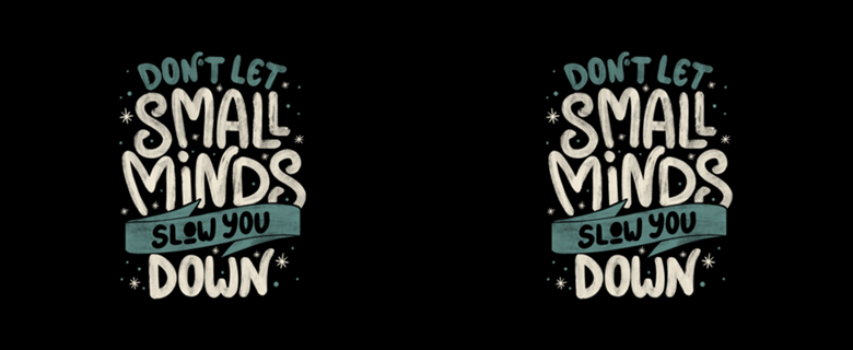 Don't Let Small Minds Slow You Down
