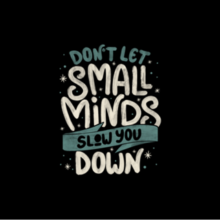 Don't Let Small Minds Slow You Down