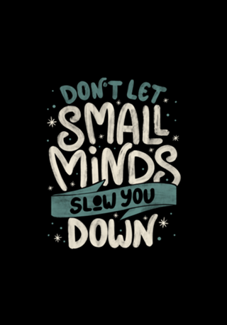 Don't Let Small Minds Slow You Down