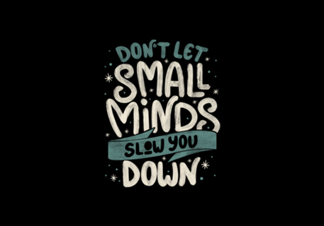Don't Let Small Minds Slow You Down