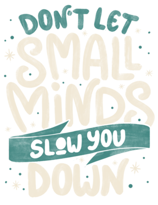 Don't Let Small Minds Slow You Down
