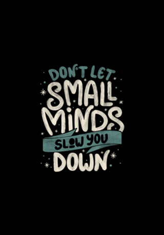 Don't Let Small Minds Slow You Down