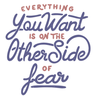 Everything you want is on the other side of fear