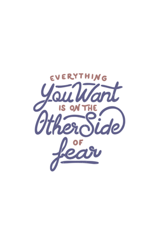 Everything you want is on the other side of fear