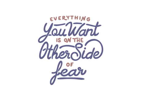 Everything you want is on the other side of fear
