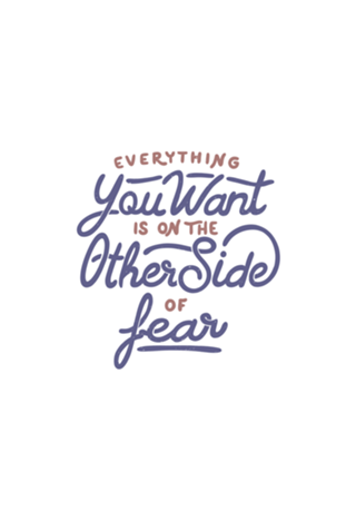 Everything you want is on the other side of fear