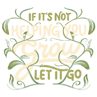 If it’s not helping you grow, let it go