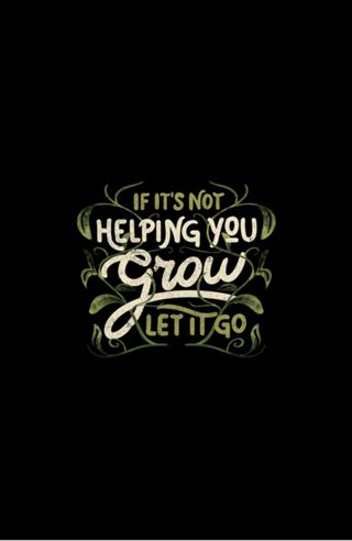 If it’s not helping you grow, let it go