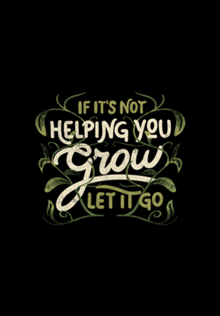 If it’s not helping you grow, let it go