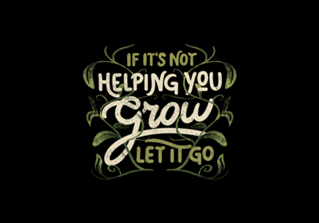 If it’s not helping you grow, let it go