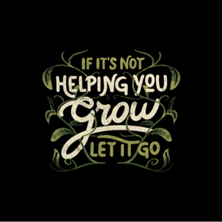 If it’s not helping you grow, let it go