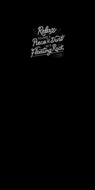 Relax, you are a piece of dust on a floating rock