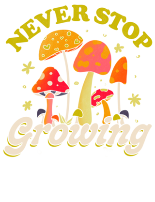 Never Stop Growing Mushroom Forager Lover