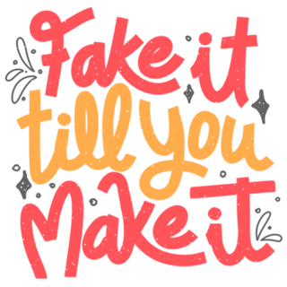 Fake it till you make it