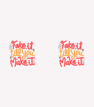 Fake it till you make it