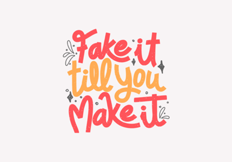 Fake it till you make it