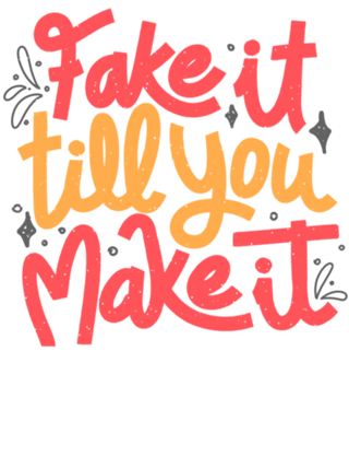Fake it till you make it