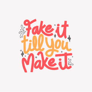 Fake it till you make it