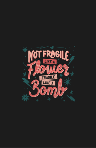 Not fragile like a flower, fragile like a bomb
