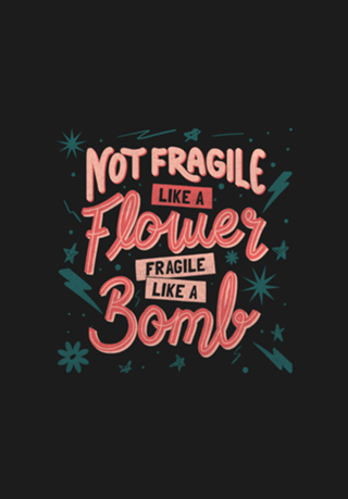 Not fragile like a flower, fragile like a bomb