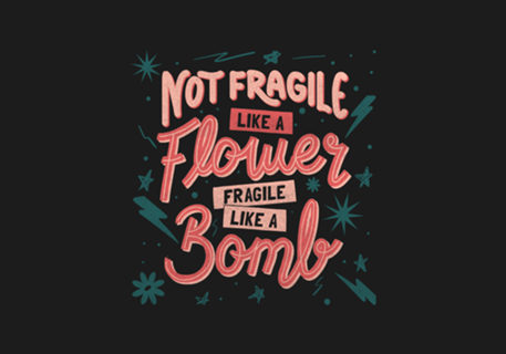 Not fragile like a flower, fragile like a bomb