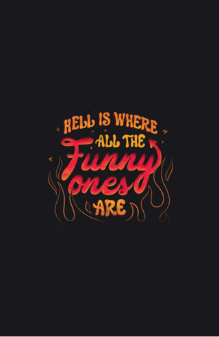 Hell Is Where All The Funny Ones Are