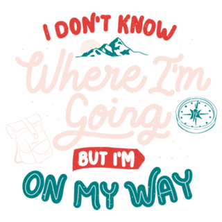 I Don’t Know Where I'm Going But I'm On My Way