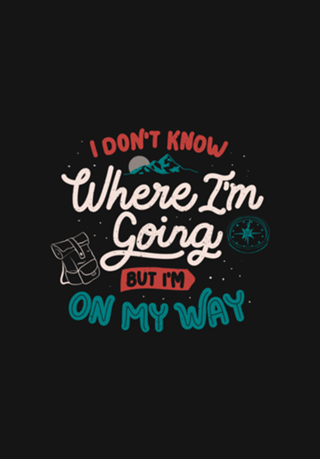 I Don’t Know Where I'm Going But I'm On My Way