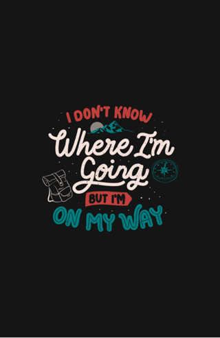 I Don’t Know Where I'm Going But I'm On My Way
