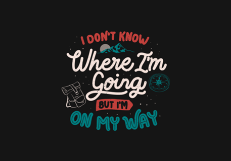 I Don’t Know Where I'm Going But I'm On My Way