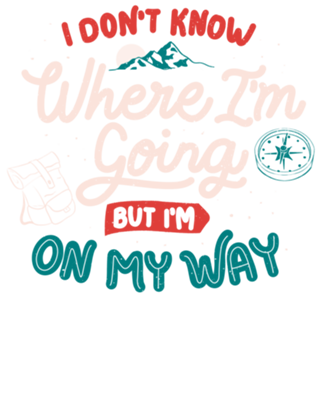 I Don’t Know Where I'm Going But I'm On My Way