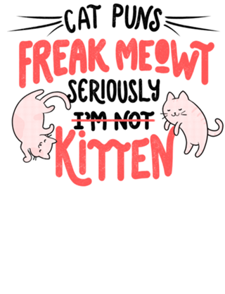 Cat Puns Freak Meowt Seriously Kitten