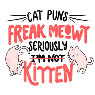 Cat Puns Freak Meowt Seriously Kitten