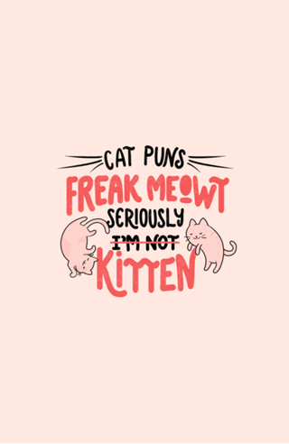 Cat Puns Freak Meowt Seriously Kitten